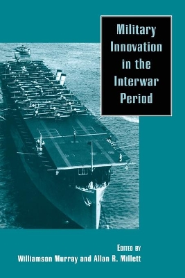 Military Innovation in the Interwar Period by Williamson R. Murray