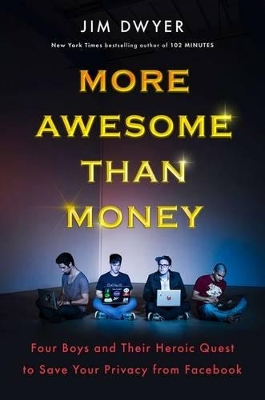 More Awesome Than Money: Four Boys and Their Quest to Save the World from Facebook book