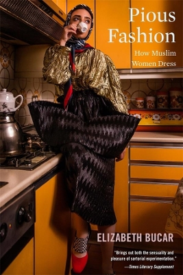 Pious Fashion: How Muslim Women Dress by Liz Bucar