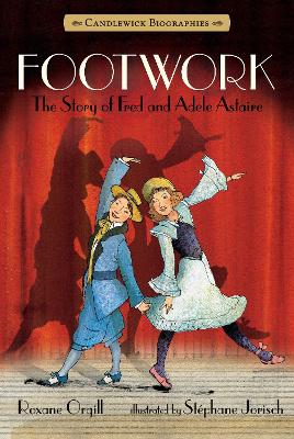 Footwork: The Story of Fred and Adele Astaire by Roxane Orgill