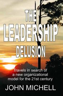 The Leadership Delusion: Travels in Search of a New Organizational Model for the 21st Century book