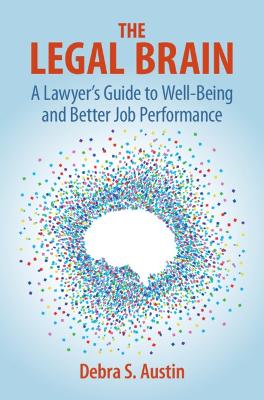 The Legal Brain: A Lawyer's Guide to Well-Being and Better Job Performance book