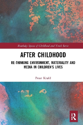 After Childhood: Re-thinking Environment, Materiality and Media in Children's Lives by Peter Kraftl