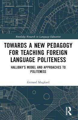 Towards a New Pedagogy for Teaching Foreign Language Politeness: Halliday’s Model and Approaches to Politeness by Gerrard Mugford