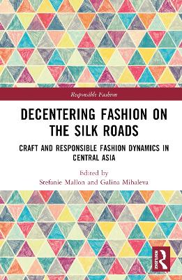 Decentering Fashion on the Silk Roads: Craft and Responsible Fashion Dynamics in Central Asia book