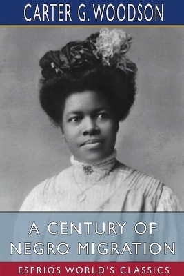 A Century of Negro Migration (Esprios Classics) by Carter G Woodson