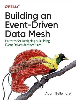 Building an Event-Driven Data Mesh: Patterns for Designing & Building Event-Driven Architectures by Adam Bellemare
