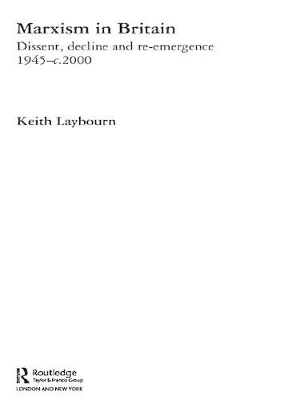 Marxism in Britain: Dissent, Decline and Re-emergence 1945-c.2000 by Keith Laybourn