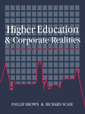 Higher Education And Corporate Realities: Class, Culture And The Decline Of Graduate Careers by Phillip Brown