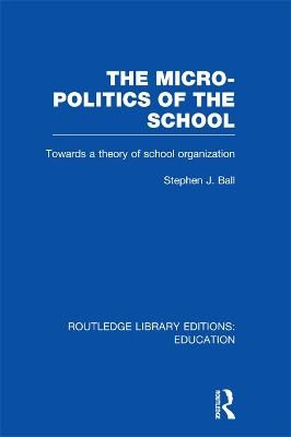The The Micro-Politics of the School: Towards a Theory of School Organization by Stephen J. Ball
