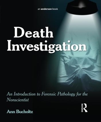 Death Investigation: An Introduction to Forensic Pathology for the Nonscientist by Ann Bucholtz