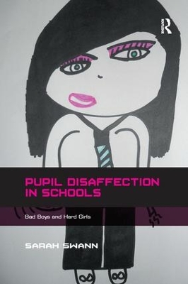 Pupil Disaffection in Schools: Bad Boys and Hard Girls by Sarah Swann