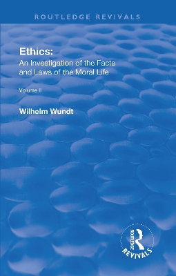 Revival: Ethics: An Investigation of the Facts and Laws of the Moral Life (1917): Volume II: Ethical Systems by Wilhelm Wundt