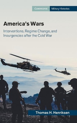 America's Wars: Interventions, Regime Change, and Insurgencies after the Cold War by Thomas H. Henriksen