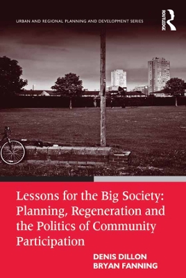 Lessons for the Big Society: Planning, Regeneration and the Politics of Community Participation by Denis Dillon