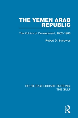 The Yemen Arab Republic: The Politics of Development, 1962-1986 by Robert D. Burrowes
