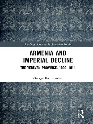 Armenia and Imperial Decline: The Yerevan Province, 1900-1914 book