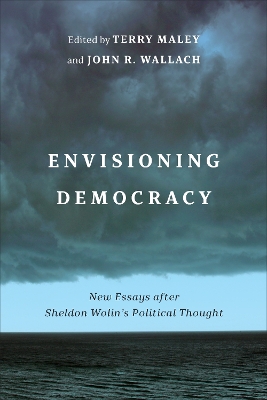 Envisioning Democracy: New Essays after Sheldon Wolin's Political Thought book