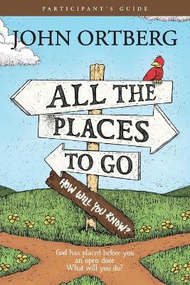 All the Places to Go . . . How Will You Know? by John Ortberg