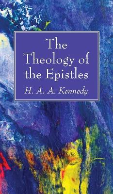 The Theology of the Epistles by H A a Kennedy