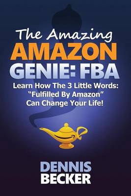The Amazing Amazon Genie: FBA: How To Earn A Full-Time Profit With Amazon FBA, Starting With $0 And These Little-Known Secrets book