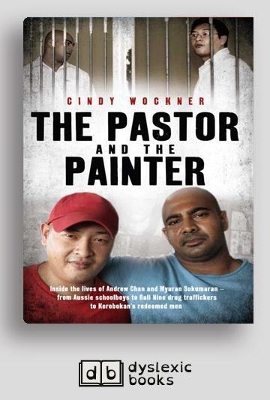 The The Pastor And The Painter: Inside the lives of Andrew Chan and Myuran Sukumaran - from Aussie schoolboys to Bali 9 drug traffickers to Kerobokan's redeemed men by Cindy Wockner