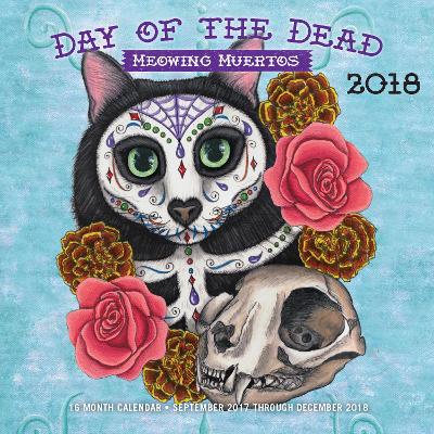 Day of the Dead: Meowing Muertos 2018: 16 Month Calendar Includes September 2017 Through December 2018 book