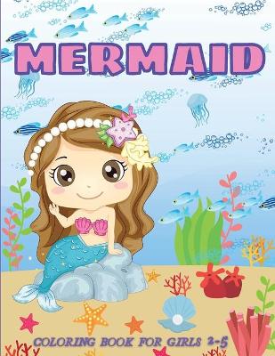 Mermaid Coloring Book for Girls 2-5: 30 Cute and Unique Coloring Pages, Amazing Coloring Book for Girls Ages 2-4, 3-5, 4-6 with Magical Mermaids Illustrations, Jumbo Mermaid Fantasy Coloring Pages For Kids book
