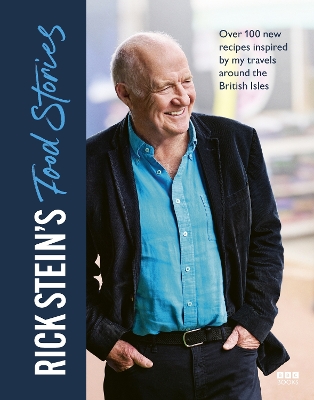 Rick Stein’s Food Stories: Over 100 New Recipes Inspired by my Travels Around the British Isles book