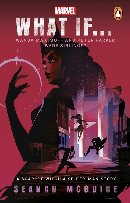 What If… Wanda Maximoff and Peter Parker Were Siblings?: A Scarlet Witch & Spider-Man Story by Seanan McGuire