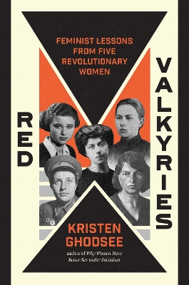 Red Valkyries: Feminist Lessons From Five Revolutionary Women by Kristen Ghodsee