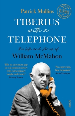 Tiberius with a Telephone: the life and stories of William McMahon by Patrick Mullins