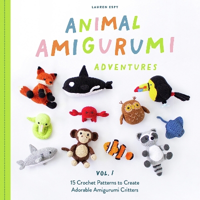 Animal Amigurumi Adventures Vol. 1: 15 Crochet Patterns to Create Adorable Amigurumi Critters book