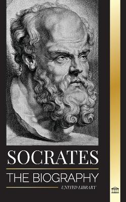 Socrates: The Biography of a Philosopher from Athens and his Life Lessons - Conversations with Dead Philosophers book