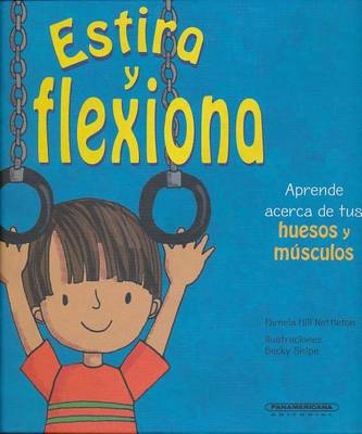 Estira y Flexiona. Aprende Acerca de Tus Huesos y Musculos book