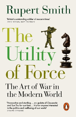 The The Utility of Force: Updated with two new chapters by Rupert Smith
