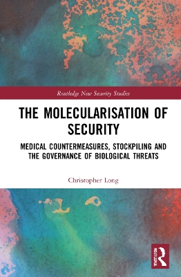 The Molecularisation of Security: Medical Countermeasures, Stockpiling and the Governance of Biological Threats book
