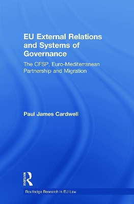 EU External Relations and Systems of Governance: The CFSP, Euro-Mediterranean Partnership and Migration by Paul James Cardwell