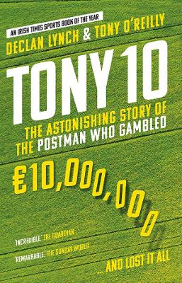 Tony 10: The Astonishing Story of the Postman who Gambled €10,000,000 … and lost it all book