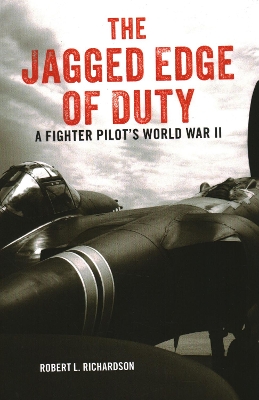 The The Jagged Edge of Duty: A Fighter Pilot's World War II by Robert L. Richardson