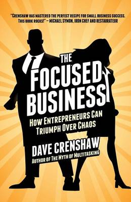 The Focused Business: How Entrepreneurs Can Triumph Over Chaos by Dave Crenshaw