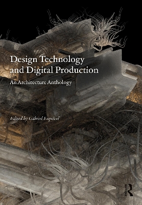 Design Technology and Digital Production: An Architecture Anthology by Gabriel Esquivel