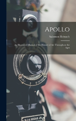 Apollo: An Illustrated Manual of the History of Art Throughout the Ages by Salomon Reinach