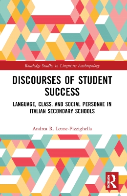 Discourses of Student Success: Language, Class, and Social Personae in Italian Secondary Schools by Andrea R. Leone-Pizzighella