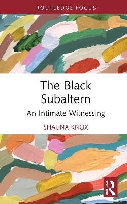 The Black Subaltern: An Intimate Witnessing by Shauna Knox