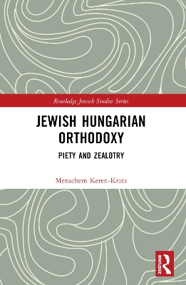 Jewish Hungarian Orthodoxy: Piety and Zealotry book