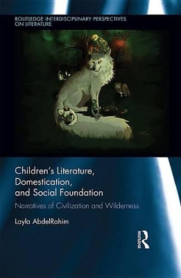 Children's Literature, Domestication, and Social Foundation: Narratives of Civilization and Wilderness by Layla AbdelRahim