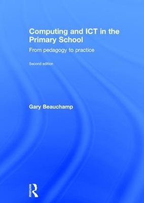 Computing and ICT in the Primary School: From pedagogy to practice by Gary Beauchamp