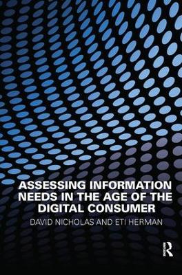 Assessing Information Needs in the Age of the Digital Consumer by David Nicholas