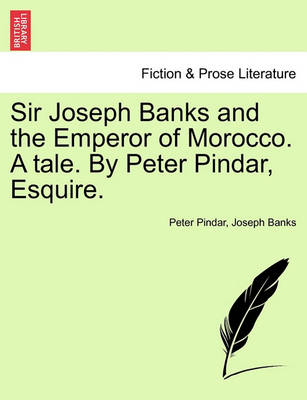 Sir Joseph Banks and the Emperor of Morocco. a Tale. by Peter Pindar, Esquire. book